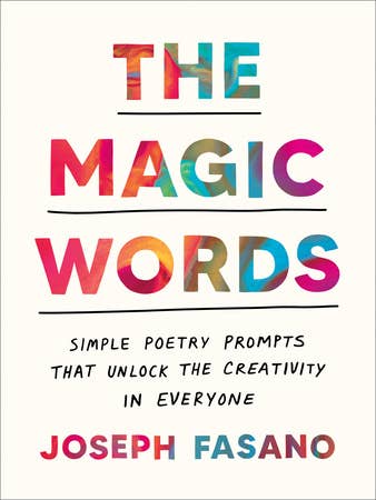 The Magic Words: Simple poetry prompts that unlock the creativity in everyone by Joseph Fasano