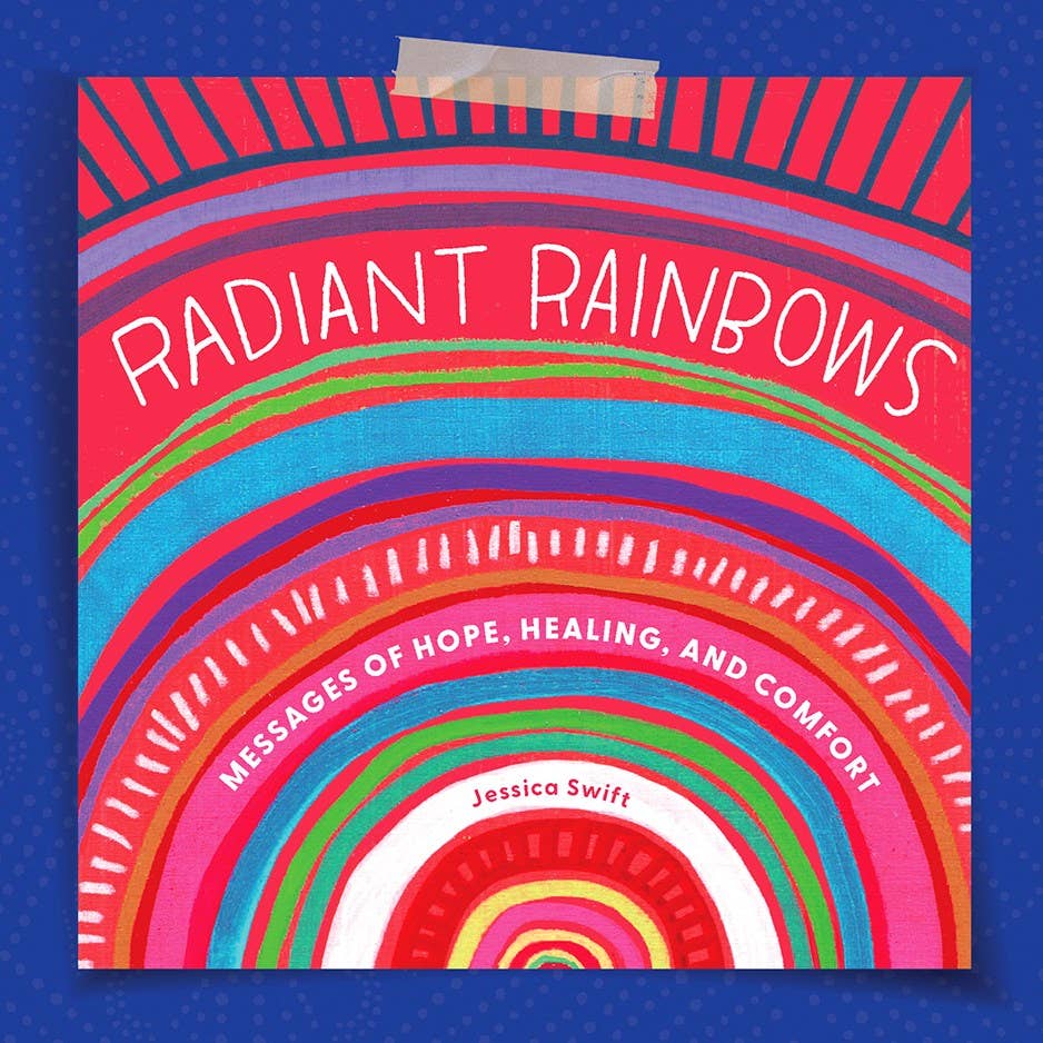 Radiant Rainbows: Messages of Hope, Healing, and Comfort by Jessica Swift